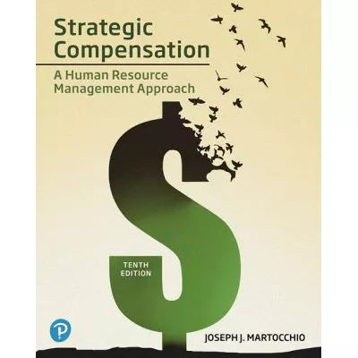 Strategic Compensation : A Human Resource Management Approach