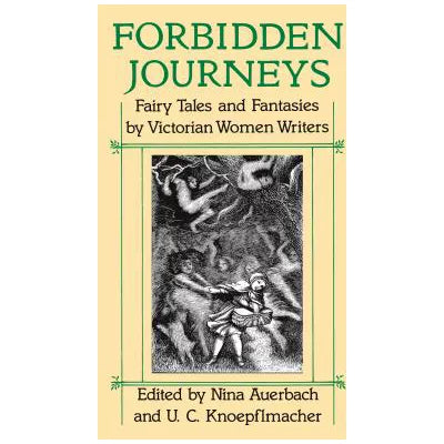 Forbidden Journeys : Fairy Tales and Fantasies by Victorian Women Writers