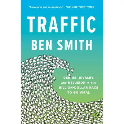 Traffic: Genius, Rivalry, &amp; Delusion in the Billion-Dollar Race to Go Viral