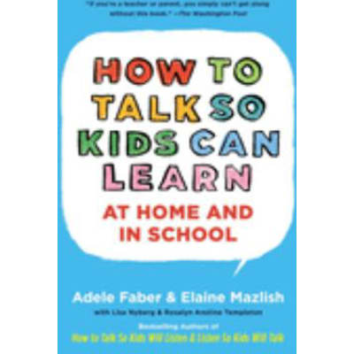How to Talk So Kids Can Learn At Home & In School