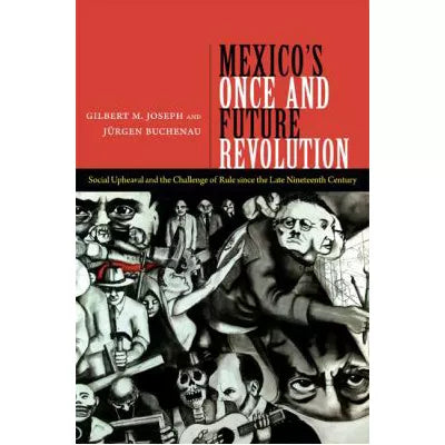 Mexico's Once and Future Revolution : Social Upheaval and the Challenge of Rule since the Late Nineteenth Century