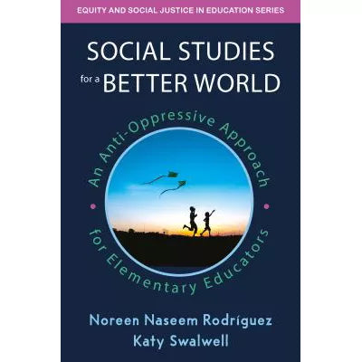 Social Studies for a Better World : An Anti-Oppressive Approach for Elementary Educators