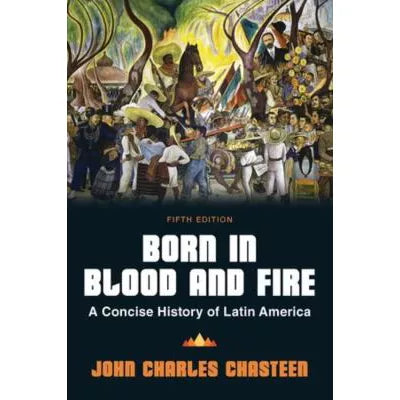 Born in Blood and Fire: A Concise History of Latin America (Fifth Edition)