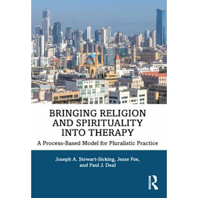 Bringing Religion and Spirituality Into Therapy : A Process-based Model for Pluralistic Practice