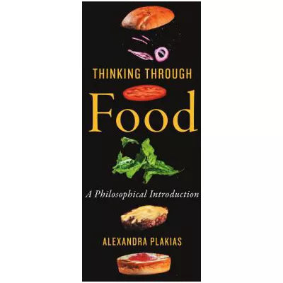 Thinking Through Food : A Philosophical Introduction