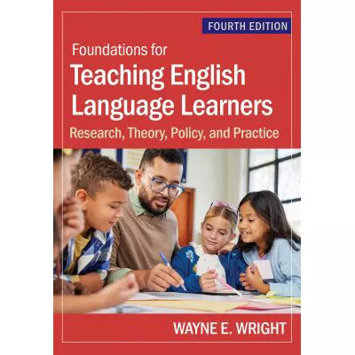 Foundations for Teaching English Language Learners: Research, Theory, Policy, &amp; Practice