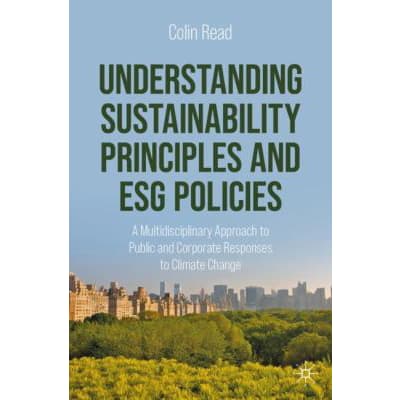 Understanding Sustainability Principles and ESG Policies : A Multidisciplinary Approach to Public and Corporate Responses to Climate Change
